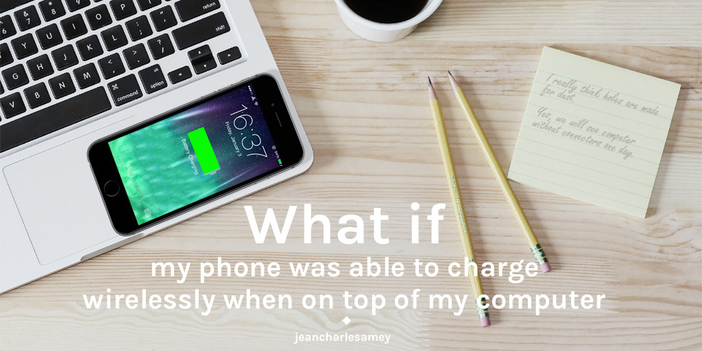 What if my phone was able to charge wirelessly when on top of my computer